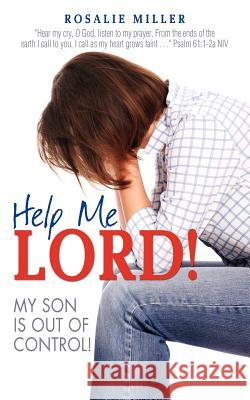 Help Me Lord! My Son Is Out of Control! Rosalie Miller 9781622309771 Xulon Press