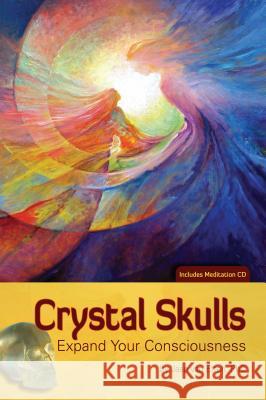 Crystal Skulls: Expand Your Consciousness [With CD (Audio)] Jaap Va 9781622330003 Light Technology Publications