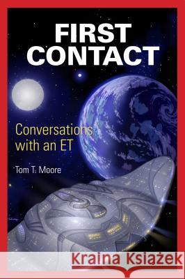 First Contact: Conversations with an ET Tom T. Moore 9781622330041 Light Technology Publications