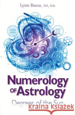 Numerology of Astrology: Degrees of the Sun Lynn Buess 9781622330119 Light Technology Publications