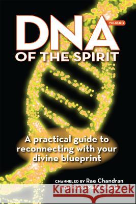 DNA of the Spirit, Volume 2: A Practical Guide to Reconnecting with Your Divine Blueprint Rae Chandran 9781622330270 Light Technology Publications