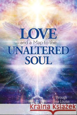 Love and a Map to the Unaltered Soul Tina Louise Spalding 9781622330478