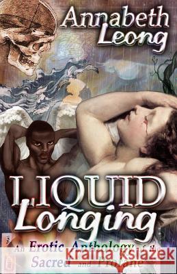 Liquid Longing: An Erotic Anthology of the Sacred and Profane Annabeth Leong 9781622342235 Fantastic Fiction Publishing