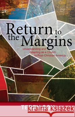 Return to the Margins: Understanding and Adapting as a Church to Post-Christian America Terry Coy Kevin Ezell 9781622452293