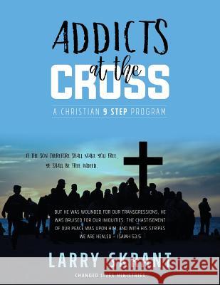 Addicts at the Cross: A Christian 9 Step Program Larry Skrant 9781622454389 Aneko Press