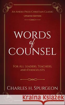 Words of Counsel: For All Leaders, Teachers, and Evangelists Charles H Spurgeon 9781622455027 Life Sentence Publishing