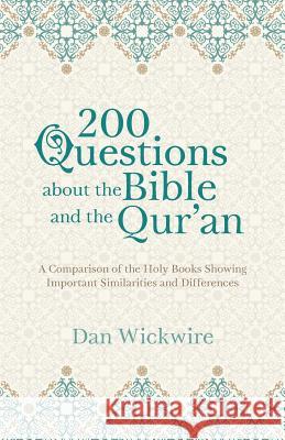 200 Questions about the Bible and the Qur'an: A Comparison of the Holy Books Showing Important Similarities and Differences Dan Wickwire 9781622455225 Aneko Press