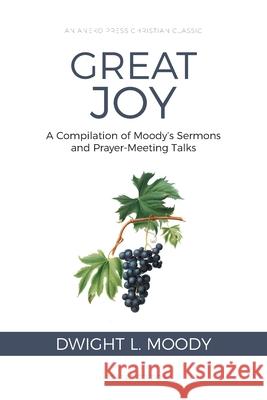 Great Joy: A Compilation of Moody's Sermons and Prayer-Meeting Talks Dwight L Moody 9781622455591 Aneko Press