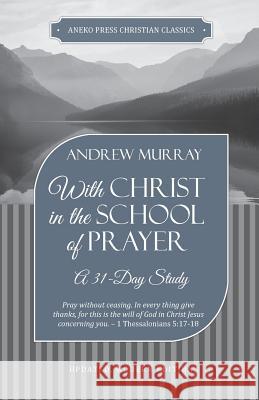 With Christ in the School of Prayer: A 31-Day Study Andrew Murray 9781622455652 Aneko Press