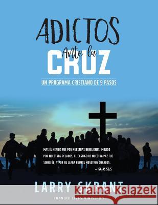 Adictos Ante la Cruz: Un Programa Cristiano de 9 Pasos Larry Skrant 9781622455812 Aneko Press