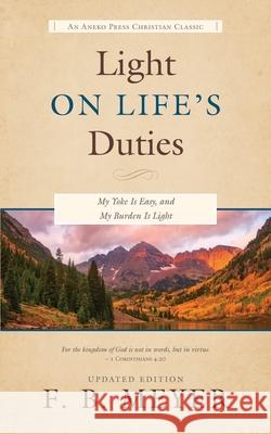 Light on Life's Duties: My Yoke Is Easy, and My Burden Is Light F B Meyer 9781622455904 Aneko Press