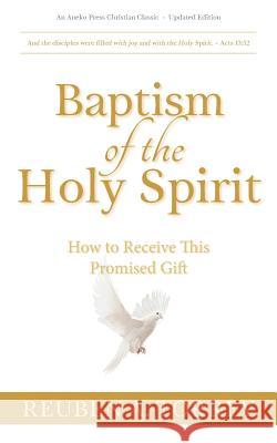 Baptism of the Holy Spirit: How to Receive This Promised Gift Reuben a Torrey 9781622456154 Aneko Press