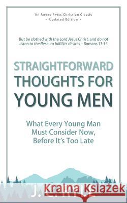 Straightforward Thoughts for Young Men: What Every Young Man Must Consider Now, Before It's Too Late J C Ryle 9781622456215 Aneko Press