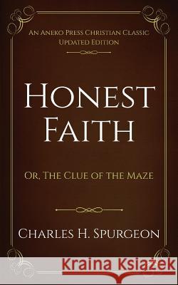 Honest Faith: Or, The Clue of the Maze Charles H. Spurgeon 9781622456253 Aneko Press