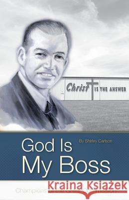 God Is My Boss: Champions of the Great Commission Shirley Carlson 9781622456314 One Mission Society