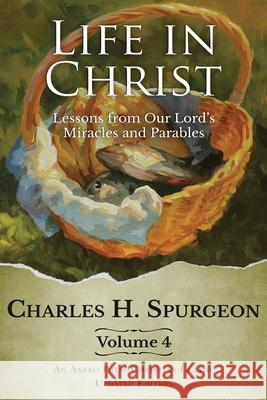 Life in Christ Vol 4: Lessons from Our Lord's Miracles and Parables Charles H Spurgeon 9781622456789 Aneko Press