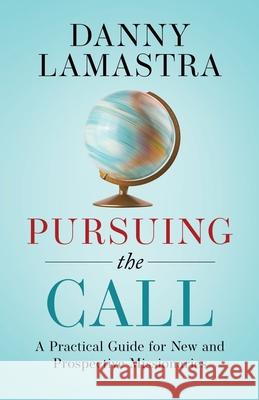 Pursuing the Call: A Practical Guide for New and Prospective Missionaries Danny Lamastra 9781622456949 Aneko Press