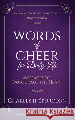 Words of Cheer for Daily Life: Messages to Encourage the Heart Charles H Spurgeon 9781622457243 Aneko Press