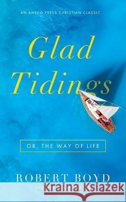 Glad Tidings: Or, The Way of Life Robert Boyd 9781622457397 Aneko Press