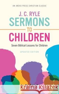 J. C. Ryle Sermons to Children: Seven Biblical Lessons for Children J. C. Ryle 9781622457847 Aneko Press