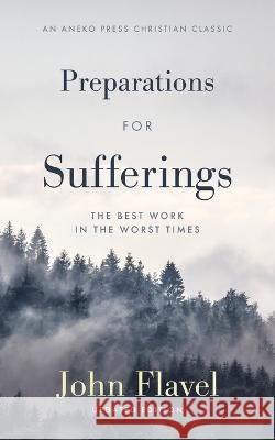 Preparations for Sufferings: The Best Work in the Worst Times John Flavel 9781622457922 Aneko Press