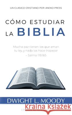 Cómo Estudiar la Biblia: Mucha paz tienen los que aman tu ley, y nada los hace tropezar - Salmo 119:165 Dwight L Moody, Rodney La Salvia 9781622458158 Aneko Press