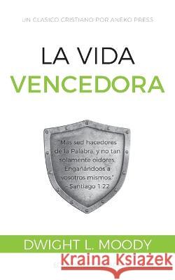 La Vida Vencedora: Mas sed hacedores de la Palabra, y no tan solamente oidores, Engañándoos a vosotros mismos. - Santiago 1:22 Moody, Dwight L. 9781622458554