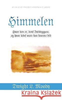 Himmelen: Hvor den er, dens Indbyggere, og hvor ledes man kan komme did Dwight L. Moody S. Anderson 9781622459124