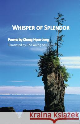 Whisper of Splendor: Poems by Chong Hyon-Jong Hyon-Jong Chong Yong-Sil Cho 9781622460458 Homa & Sekey Books