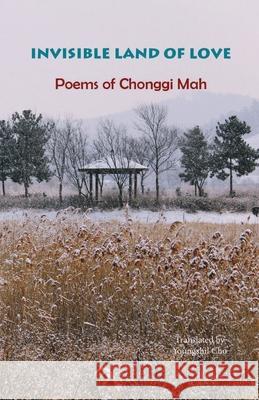 Invisible Land of Love: Poems of Chonggi Mah Chonggi Mah, Youngshil Rachel Wood Cho 9781622461035