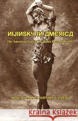 Nijinsky in America: The American Tour of the Ballet Russe, 1916-1917 Kinga Nijinsk 9781622490677 Biblio Publishing