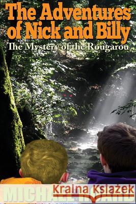 The Adventures of Nick and Billy: The Mystery of the Rougarou Michael Hoard 9781622493821 Biblio Publishing