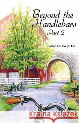 Beyond the Handlebars: Part 2 Robert Lee Evelyn Lee 9781622497607 Biblio Publishing