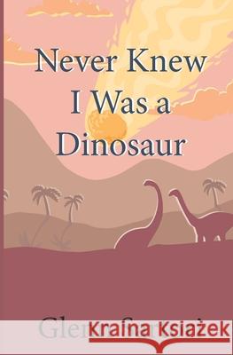 Never Knew I Was a Dinosaur Glenn Sartori 9781622510467