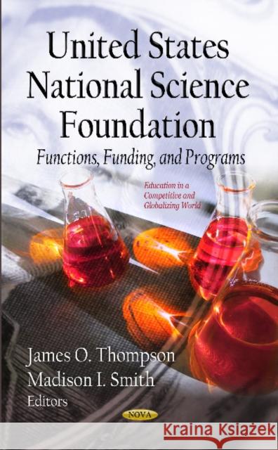 U.S. National Science Foundation: Functions, Funding & Programs James O Thompson, Madison I Smith 9781622570072 Nova Science Publishers Inc