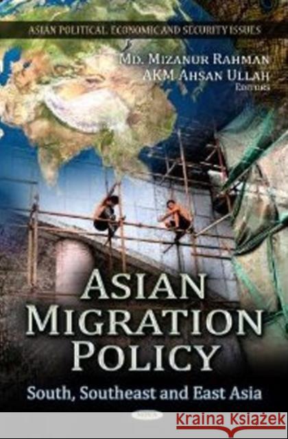 Asian Migration Policy: South, Southeast & East Asia Md Mizanur Rahman, AKM Ahsan Ullah 9781622570201 Nova Science Publishers Inc