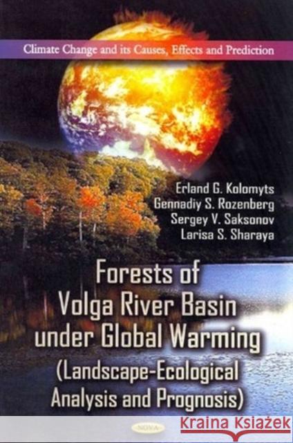 Forests of Volga River Basin Under Global Warming Erland G Kolomyts, Gennadiy S Rozenberg, Sergey V Saksonov, Larisa S Sharaya 9781622570232 Nova Science Publishers Inc