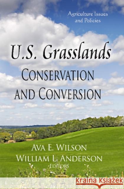 U.S. Grasslands: Conservation & Conversion Ava E Wilson, William L Anderson 9781622570362 Nova Science Publishers Inc