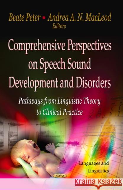 Comprehensive Perspectives on Speech Sound Development & Disorders: Pathways from Linguistic Theory to Clinical Practice Beate Peter 9781622570416