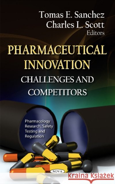 Pharmaceutical Innovation: Challenges & Competitors Tomas E Sanchez, Charles L Scott 9781622570683