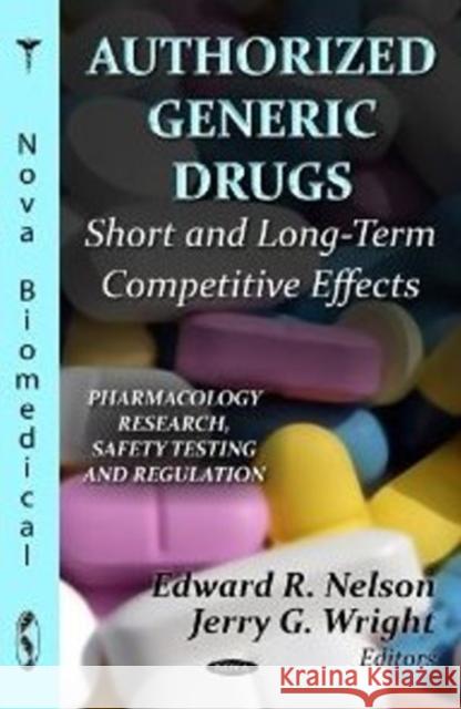 Authorized Generic Drugs: Short & Long-Term Competitive Effects Edward R Nelson, Jerry G Wright 9781622570751 Nova Science Publishers Inc