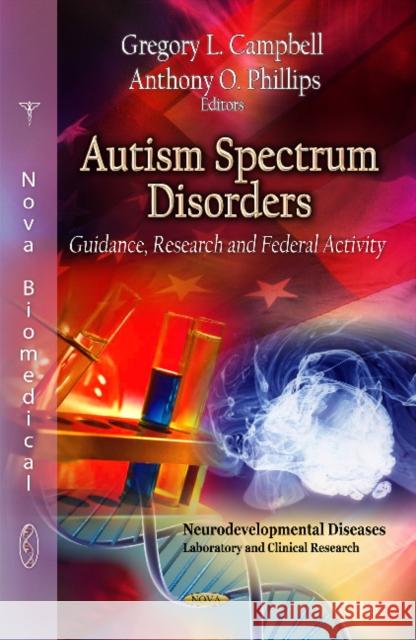 Autism Spectrum Disorders: Guidance, Research & Federal Activity Gregory L Campbell, Anthony O Phillips 9781622570768