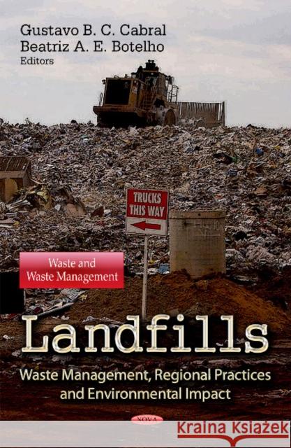 Landfills: Waste Management, Regional Practices & Environmental Impact Gustavo B C Cabral, Beatriz A E Botelho 9781622571215 Nova Science Publishers Inc