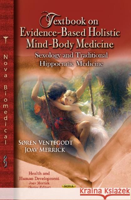 Textbook on Evidence-Based Holistic Mind-Body Medicine: Sexology & Traditional Hippocratic Medicine Søren Ventegodt, Joav Merrick, MD, MMedSci, DMSc 9781622571307 Nova Science Publishers Inc