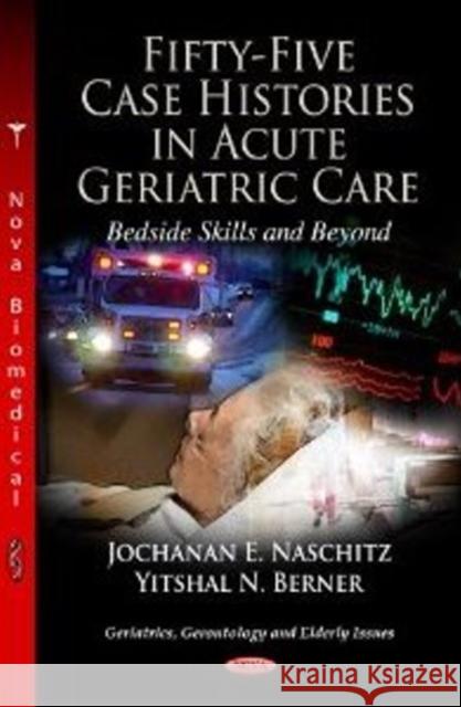 Fifty-Five Case Histories in Acute Geriatric Care Bedside Skills & Beyond Jochanan E Naschitz 9781622571413 Nova Science Publishers Inc