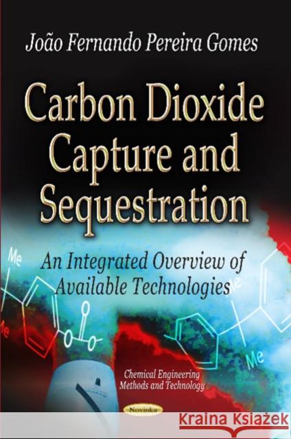 Carbon Dioxide Capture & Sequestration: An Integrated Overview of Available Technologies João Fernando Pereira Gomes 9781622571871 Nova Science Publishers Inc