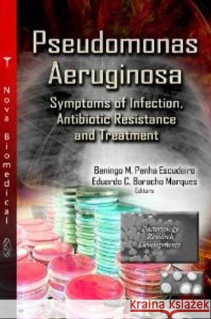 Pseudomonas Aeruginosa: Symptoms of Infection, Antibiotic Resistance & Treatment Beningo M Penha Escudeiro, Eduardo C Baracho Marques 9781622571987 Nova Science Publishers Inc