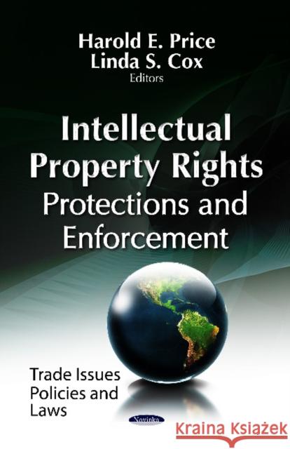 Intellectual Property Rights: Protections & Enforcement Harold E Price, Linda S Cox 9781622572335 Nova Science Publishers Inc