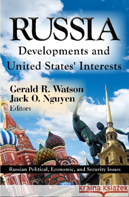Russia: Developments & United States' Interests Gerald R Watson, Jack O Nguyen 9781622572496 Nova Science Publishers Inc