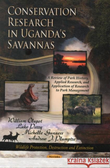 Conservation Research in Uganda's Savannas: A Review of Park History, Applied Research, & Application of Research to Park Management William Olupot, Luke Parry, Michelle Gunness, Andrew J Plumptre 9781622572649